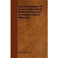 The Early Religion of Israel As Set Forth by Biblical Writers and by Modern Critical Historians