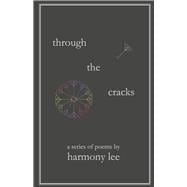 Through the Cracks A Series of Poems by Harmony Lee