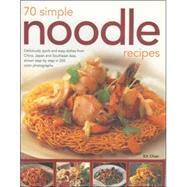 70 Simple Noodle Recipes Deliciously Quick And Easy Dishes From China, Japan And South-East Asia, Shown Step-By-Step In 250 Colour Photographs