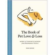 The Book of Pet Love and Loss Words of Comfort and Wisdom from Remarkable People