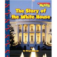 The Story of the White House (Scholastic News Nonfiction Readers: Let's Visit the White House)