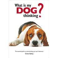What is My Dog Thinking? The essential guide to understanding your pet's behavior