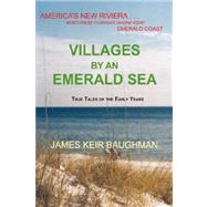 Villages by an Emerald Sea : America's New Rivera, Northwest Florida's Magnificent Emerald Coast
