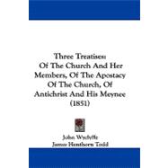 Three Treatises : Of the Church and Her Members, of the Apostacy of the Church, of Antichrist and His Meynee (1851)