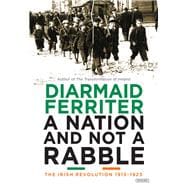 A Nation and Not a Rabble The Irish Revolution 1913-1923