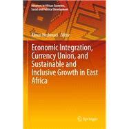 Economic Integration, Currency Union, and Sustainable and Inclusive Growth in East Africa