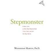 Stepmonster : A New Look at Why Real Stepmothers Think, Feel, and Act the Way We Do
