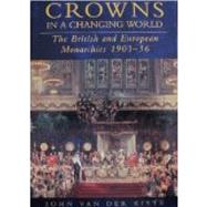 Crowns in a Changing World The British and European Monarchies, 1901-36