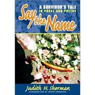 Say the Name : A Survivor's Tale in Prose and Poetry