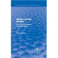Death and the Maiden (Routledge Revivals): Girls' Initiation Rites in Greek Mythology