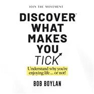 Discover What Makes You Tick Understand Why You're Enjoying Life...Or Not!