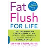 Fat Flush for Life The Year-Round Super Detox Plan to Boost Your Metabolism and Keep the Weight Off Permanently