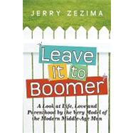 Leave It to Boomer: A Look at Life, Love and Parenthood by the Very Model of the Modern Middle-age Man