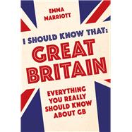 I Should Know That: Great Britain Everything You Really Should Know About GB