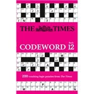 The Times Codeword: Book 12 200 Cracking Logic Puzzles