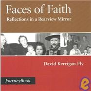 Faces of Faith : Reflections in a Rearview Mirror
