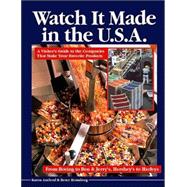 Watch It Made in the U.S.A. A Visitor's Guide to the Companies That Make Your Favorite Products