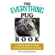 Everything Pug Book: A Complete Guide to Raising, Training, and Caring for Your Pug
