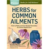 Herbs for Common Ailments How to Make and Use Herbal Remedies for Home Health Care. A Storey BASICS® Title