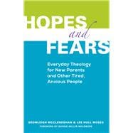 Hopes and Fears Everyday Theology for New Parents and Other Tired, Anxious People