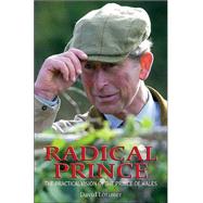 Radical Prince : The Practical Vision of the Prince of Wales