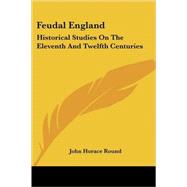 Feudal England : Historical Studies on the Eleventh and Twelfth Centuries