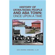 History of Ukwa/Ngwa People and Aba Town: Once Upon a Time