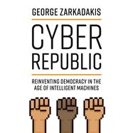 Cyber Republic Reinventing Democracy in the Age of Intelligent Machines