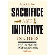 Sacrifice and Initiative in Chess Seize the Moment to Get the Advantage