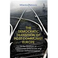 The Democratic Transition of Post-Communist Europe In the Shadow of Communist Differences and Uneven EUropeanisation