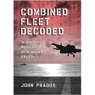 Combined Fleet Decoded : The Secret History of American Intelligence and the Japanese Navy in World War II