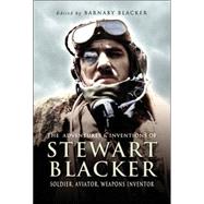 Adventures and Inventions of Stewart Blacker : Soldier, Aviator, Weapons Inventor: An Autobiography of Lieutenant Colonel L.V.S. Blacker