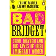 Bad Bridget Crime, Mayhem and the Lives of Irish Emigrant Women