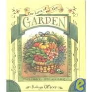 For Love of the Garden : A Collection of Musings, Folklore, Tips, and Recipes