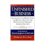 Unfinished Business Afghanistan, the Middle East, and Beyond--Defusing the Dangers That Threaten America's Security