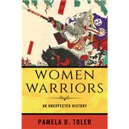 Women Warriors An Unexpected History