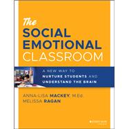 The Social Emotional Classroom A New Way to Nurture Students and Understand the Brain