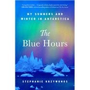 The Blue Hours My Summers and Winter in Antarctica