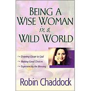 Being a Wise Woman in a Wild World: Drawing Closer to God; Making Good Choices; Experiencing the Blessing