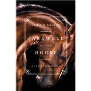 Farewell to the Horse A Cultural History