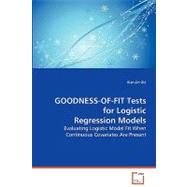 Goodness-of-Fit Tests for Logistic Regression Models: Evaluating Logistic Model Fit When Continuous Covariates Are Present