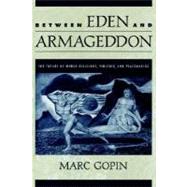 Between Eden and Armageddon The Future of World Religions, Violence, and Peacemaking