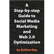 A Step-by-step Guide to Social Media Marketing and Web 2.0 Optimization