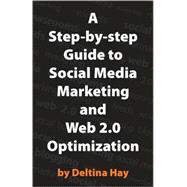 A Step-by-step Guide to Social Media Marketing and Web 2.0 Optimization