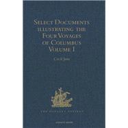 Select Documents illustrating the Four Voyages of Columbus: Including those contained in R. H. Major's Select Letters of Christopher Columbus. Volume I