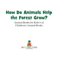 How Do Animals Help the Forest Grow? Animal Books for Kids 9-12 | Children's Animal Books