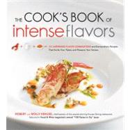 The Cook's Book of Intense Flavors 101 Surprising Flavor Combinations and Extraordinary Recipes That Excite Your Palate and Pleasure Your Senses
