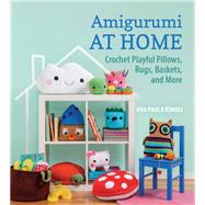 Amigurumi at Home: Crochet Playful Phllows, Rugs, Baskets, and More