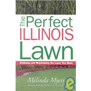 Perfect Illinois Lawn : Attaining and Maintaining the Lawn You Want
