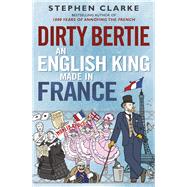 Dirty Bertie An English King Made in France